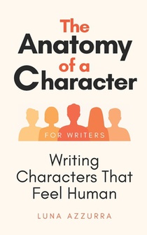 The Anatomy of a Character: Writing Characters that feel Human
