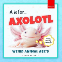 A is for Axolotl... Weird Animal ABC's