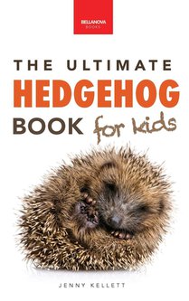 Hedgehogs The Ultimate Hedgehog Book for Kids