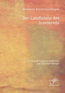 Der Landlatanz des Innviertels. Form und Funktion in Historie und Ethnomusikologie