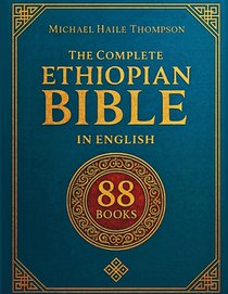 The Complete ETHIOPIAN BIBLE in English: Groundbreaking Translation and Critical Commentary Including Apocrypha, Enoch, Jubilees, and Other Rare Texts