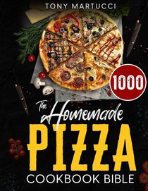 The Homemade Pizza Cookbook Bible