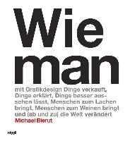 Michael Bierut: Wie man als Grafikdesigner Produkte erfolgreicher verkauft, Dinge besser erklärt, Sachen schöner macht, Leute zum Lachen bringt (oder zum Weinen) - und manchmal sogar die Welt verbessert