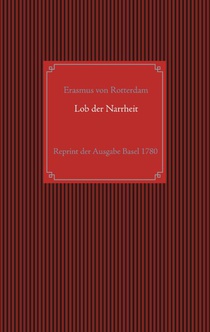 Lob der Narrheit. Reprint der seltenen Ausgabe Basel 1780 mit den Holzschnitten nach Hans Holbein d. J.