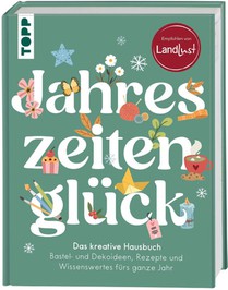 Jahreszeitenglück. Das kreative Hausbuch. Empfohlen von LandLust
