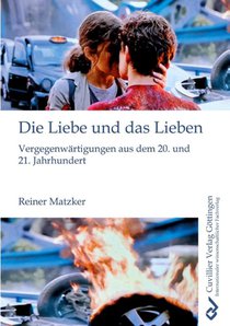 Die Liebe und das Lieben. Vergegenwärtigungen aus dem 20. und 21. Jahrhundert