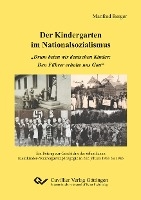 Der Kindergarten im Nationalsozialismus. ¿Drum beten wir deutschen Kinder: Den Führer erhalte uns Gott¿. Ein Beitrag zur Geschichte der öffentlichen Kleinkinder-/Kindergartenpädagogik in den Jahren 1933 bis 1945