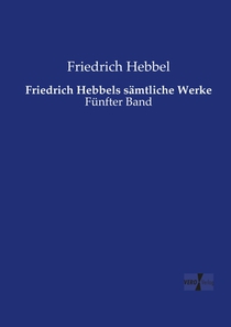 Friedrich Hebbels samtliche Werke