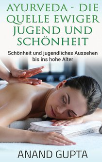Ayurveda - Die Quelle ewiger Jugend und Schoenheit