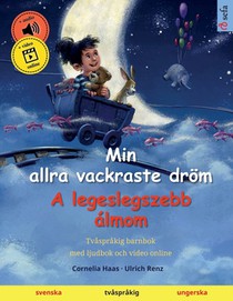 Min allra vackraste dröm - A legeslegszebb álmom (svenska - ungerska): Tvåspråkig barnbok, med ljudbok och video online