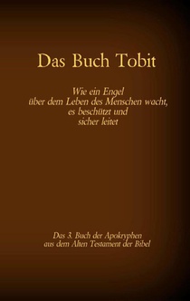 Das Buch Tobit, das 3. Buch der Apokryphen aus der Bibel