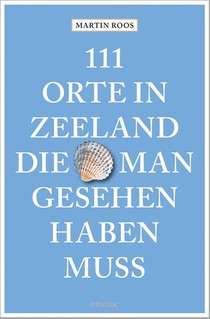 111 Orte in Zeeland, die man gesehen haben muss voorzijde