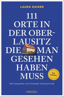 111 Orte in der Oberlausitz, die man gesehen haben muss