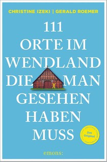 111 Orte im Wendland, die man gesehen haben muss