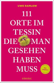 111 Orte im Tessin, die man gesehen haben muss