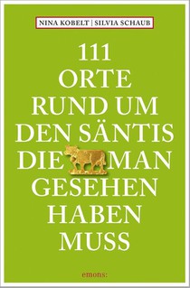 111 Orte rund um den Säntis, die man gesehen haben muss