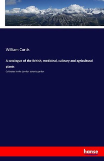 A catalogue of the British, medicinal, culinary and agricultural plants