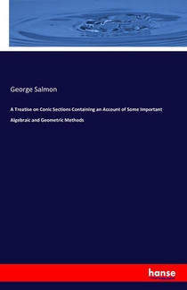 A Treatise on Conic Sections Containing an Account of Some Important Algebraic and Geometric Methods