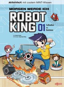 Morgen werde ich Robot King (Band 1) - Fußballbot vs. Battlebot