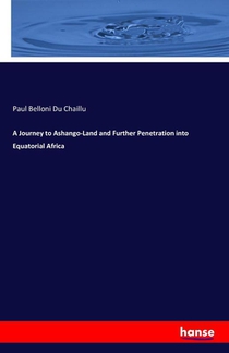 A Journey to Ashango-Land and Further Penetration into Equatorial Africa