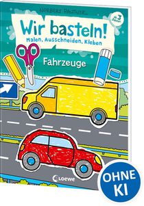 Wir basteln! - Malen, Ausschneiden, Kleben - Fahrzeuge