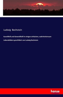 Kunstfleiss und Gewerbfleiss in einigen einfachen, wahrheitstreuen Lebensbildern geschildert von Ludwig Bechstein