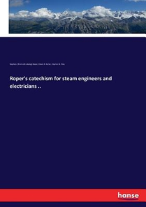 Roper's catechism for steam engineers and electricians ..