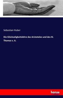 Die Gluckseligkeitslehre des Aristoteles und des hl. Thomas v. A.