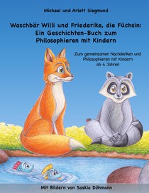 Waschbär Willi und Friederike, die Füchsin: Ein Geschichten-Buch zum Philosophieren mit Kindern