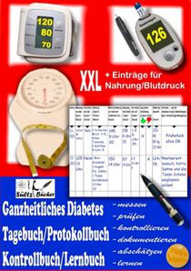 Ganzheitliches Diabetes Tagebuch/Protokollbuch/Kontrollbuch/Lernbuch XXL messen - prufen - kontrollieren - dokumentieren - abschatzen - zusatzlich fur Eintrage von Nahrung/Blutdruck