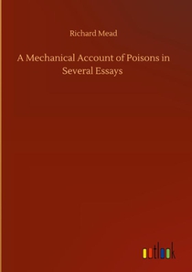 A Mechanical Account of Poisons in Several Essays