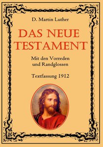 Das Neue Testament. Mit den Vorreden und Randglossen. Textfassung 1912.