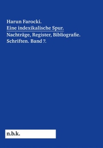 Harun Farocki. Eine indexikalische Spur. Nachträge und Register. Band 7