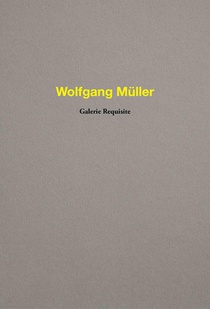 Wolfgang Müller. Galerie Requisite