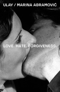 Ulay / Marina Abramovic - Love. Hate. Forgiveness