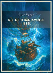 Jules Verne: Die geheimnisvolle Insel. Vollständige Neuausgabe