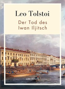 Leo Tolstoi: Der Tod des Iwan Iljitsch. Vollständige Neuausgabe