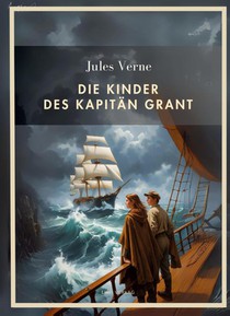 Jules Verne: Die Kinder des Kapitän Grant. Vollständige Neuausgabe