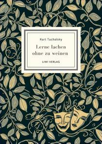 Kurt Tucholsky: Lerne lachen ohne zu weinen. Vollständige Neuausgabe