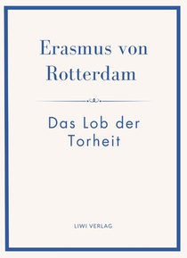 Erasmus von Rotterdam: Das Lob der Torheit. Neuausgabe