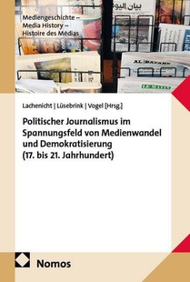 Politischer Journalismus im Spannungsfeld von Medienwandel und Demokratisierung (17. bis 21. Jahrhundert)