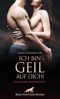 Ich bin geil auf dich! Erotische Geschichten