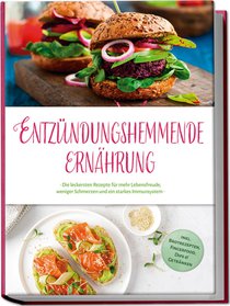 Entzündungshemmende Ernährung: Die leckersten Rezepte für mehr Lebensfreude, weniger Schmerzen und ein starkes Immunsystem - inkl. Brotrezepten, Fingerfood, Dips & Getränken