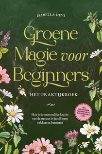 Groene magie voor beginners - Het praktijkboek: Hoe je de onmetelijke kracht van de natuur in jezelf kunt wekken en benutten | incl. krachtdieren, heksenrituelen, bloesemessences, enz.