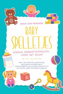 Babyspelletjes – Speelse babyontwikkeling vanaf het begin: Hoe u de motoriek, waarneming, emotionele ontwikkeling en taalvaardigheid van uw baby stimuleert en een hechte ouder-kindrelatie opbouwt