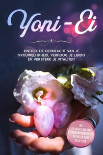 Yoni-Ei: Ontdek de oerkracht van je vrouwelijkheid, verhoog je libido en versterk je vitaliteit – Inclusief 10-weeks bekkenbodemtrainingsplan en Yoni Yoga-gids