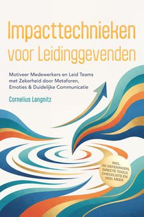 Impacttechnieken voor Leidinggevenden: Motiveer Medewerkers en Leid Teams met Zekerheid door Metaforen, Emoties & Duidelijke Communicatie – incl. 50 Oefeningen, Directe Tools, Checklists en Veel Meer