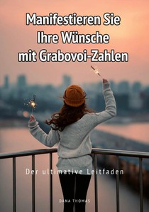 Manifestieren Sie Ihre Wünsche mit Grabovoi-Zahlen: Der ultimative Leitfaden