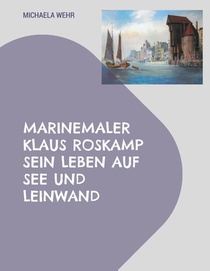 Marinemaler Klaus Roskamp Sein Leben auf See und Leinwand