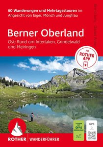 ROTHER Wanderführer Berner Oberland Ost: Rund um Interlaken, Grindelwald und Meiringen. 60 Wanderungen und Mehrtagestouren